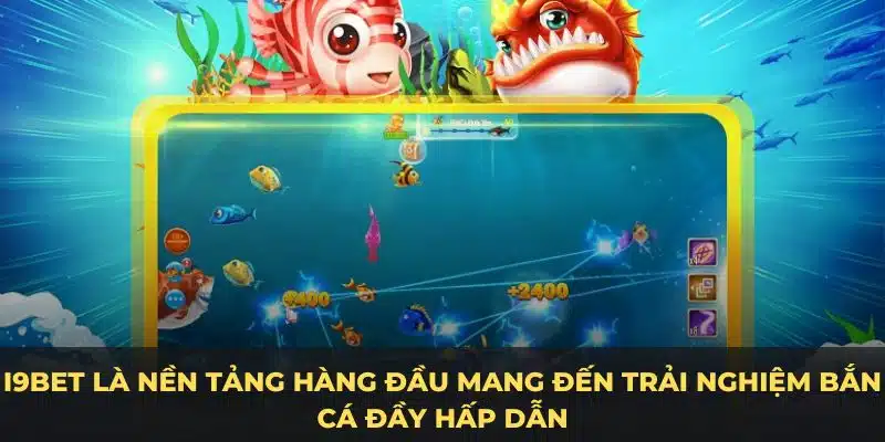 I9BET là nền tảng hàng đầu mang đến trải nghiệm bắn cá đầy hấp dẫn