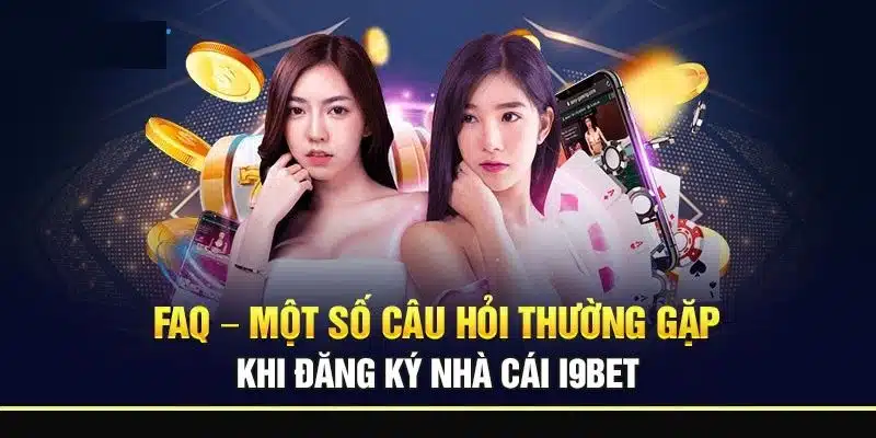 Câu hỏi thường gặp về thủ tục đăng ký i9BET