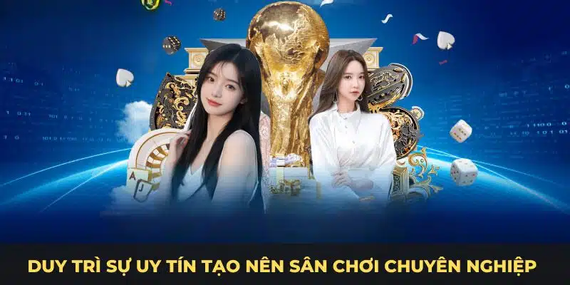 Duy trì sự uy tín tạo nên sân chơi chuyên nghiệp