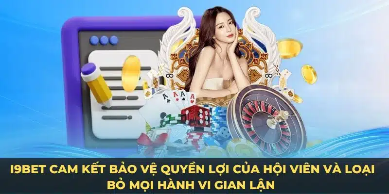 I9BET cam kết bảo vệ quyền lợi của hội viên và loại bỏ mọi hành vi gian lận