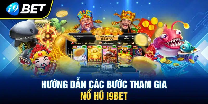 Hướng dẫn các bước tham gia nổ hũ I9BET