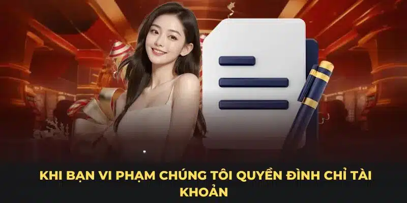 Khi bạn vi phạm chúng tôi quyền đình chỉ tài khoản