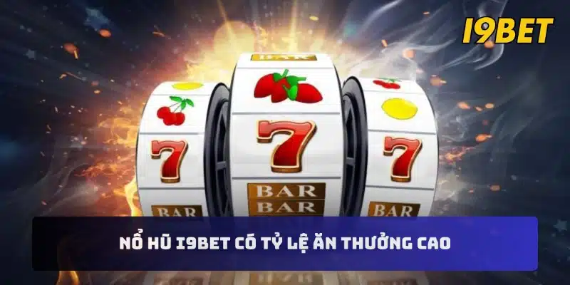 Nổ hũ I9BET có tỷ lệ ăn thưởng cao