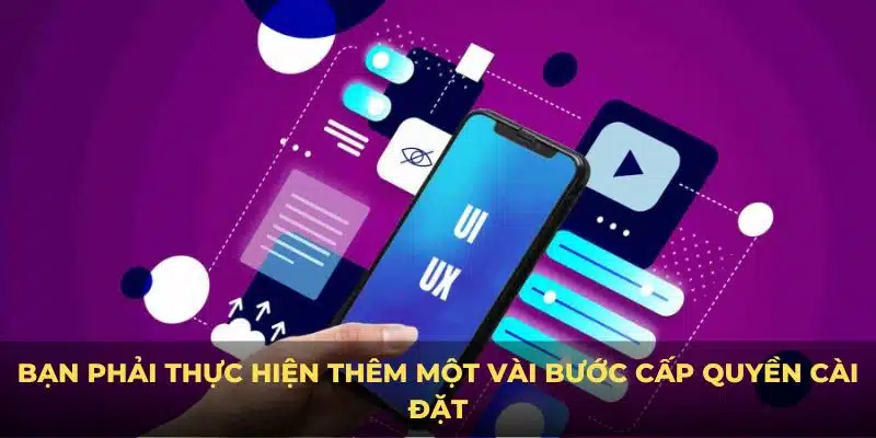 Bạn phải thực hiện thêm một vài bước cấp quyền cài đặt