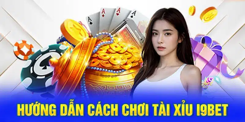 Cách chơi tài xỉu i9BET chuẩn