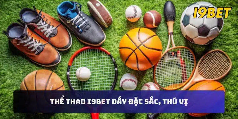 Thể thao I9BET đầy đặc sắc, thú vị